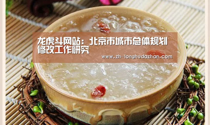 龙虎斗网站：北京市城市总体规划修改工作研究